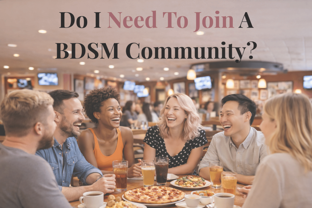 Group of adults laughing and talking at a casual restaurant table with food and drinks, with text reading ‘Do I Need To Join A BDSM Community?,’ representing social connection, community education, and supportive kink friendly spaces.